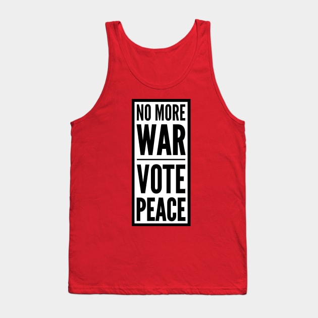 NO MORE WAR VOTE PEACE Tank Top by mafmove